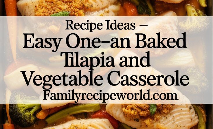 Easy Baked Tilapia and Vegetable Casserole Recipe